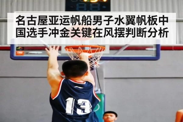 名古屋亚运帆船男子水翼帆板中国选手冲金关键在风摆判断分析
